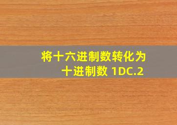 将十六进制数转化为十进制数 1DC.2